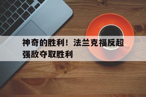 神奇的胜利!法兰克福反超强敌夺取胜利的简单介绍 神奇的胜利!法兰克福反超强敌夺取胜利的简单介绍